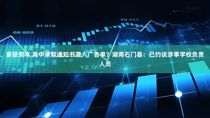 豪极资本 高中录取通知书混入广告单？湖南石门县：已约谈涉事学校负责人员