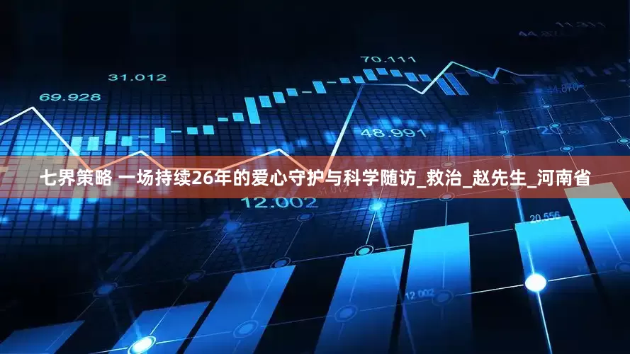 七界策略 一场持续26年的爱心守护与科学随访_救治_赵先生_河南省