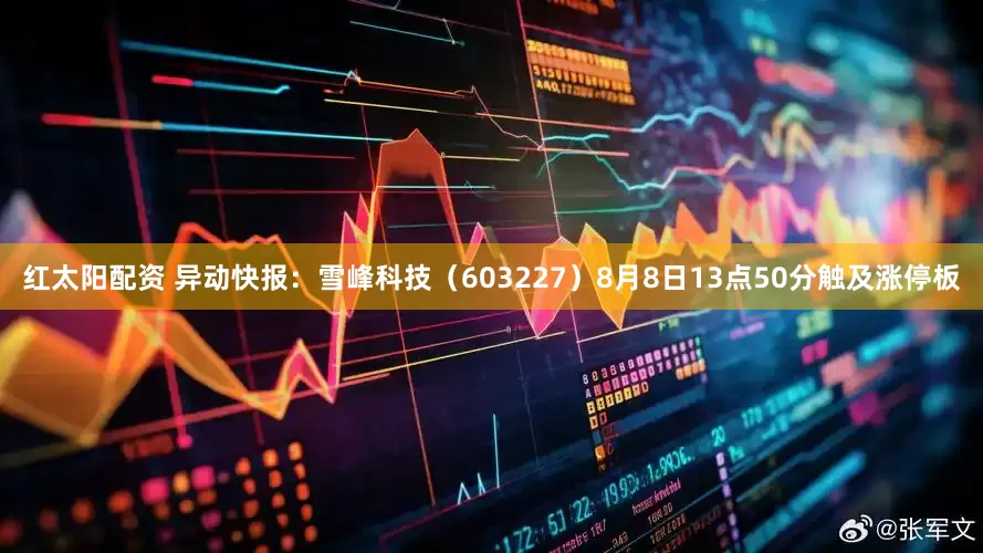 红太阳配资 异动快报：雪峰科技（603227）8月8日13点50分触及涨停板